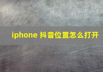 iphone 抖音位置怎么打开